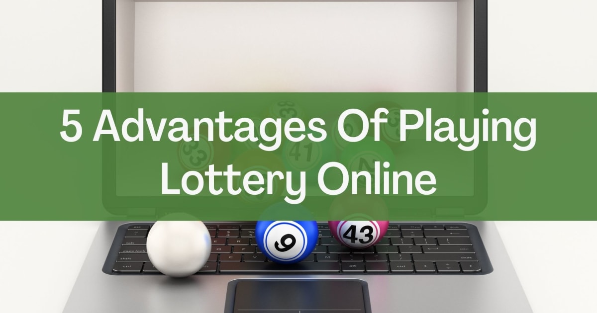 5 avantages de jouer à la loterie en ligne